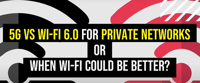 5G vs Wi-Fi 6.0 for private networks: when Wi-Fi could be better