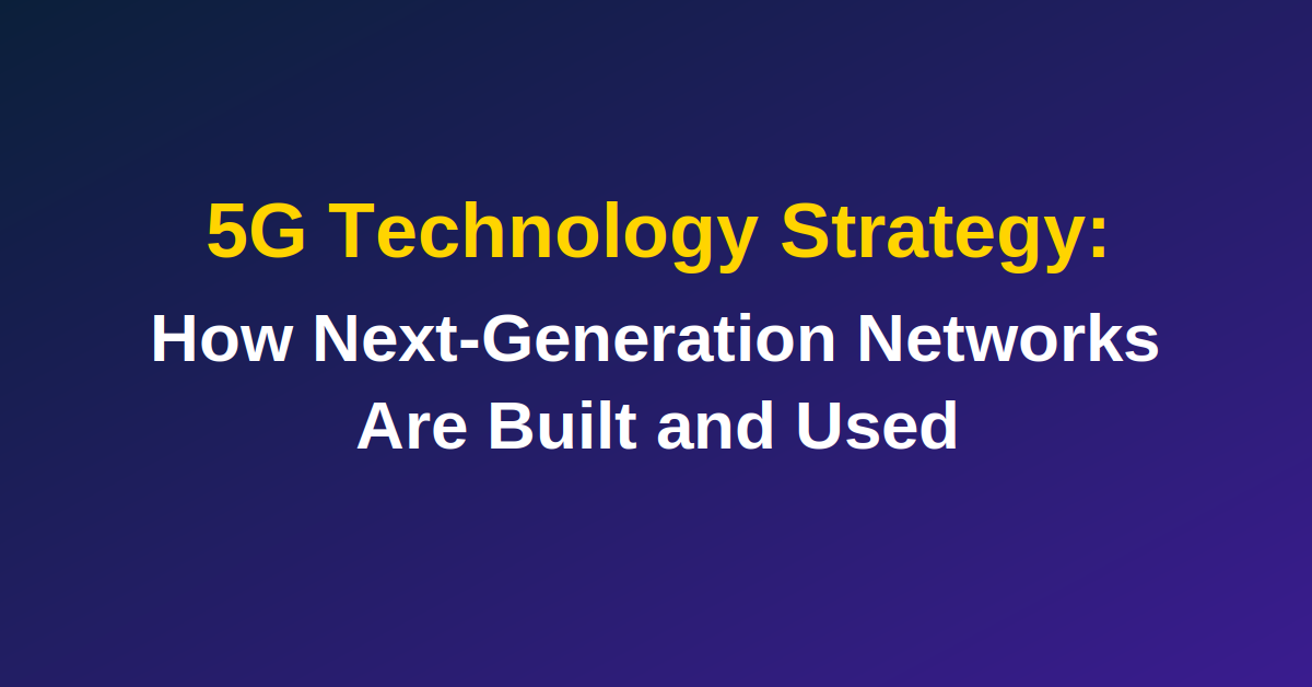 5G Technology Strategy How Next-Generation Networks Are Built and Used
